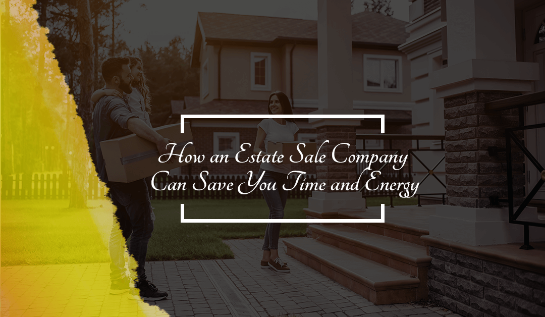 How An Estate Sale Company Can Save You Time and Energy